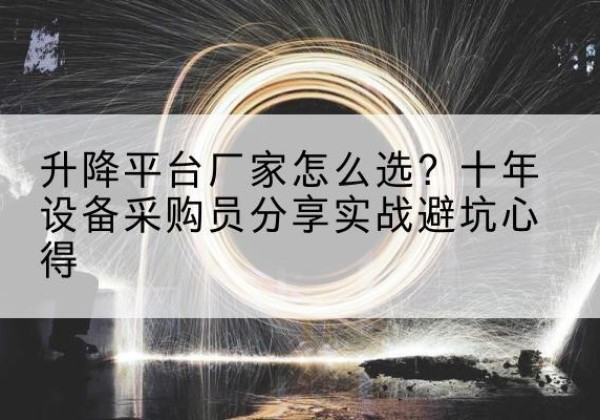 晋州升降平台厂家-怎么选？十年设备采购员分享实战避坑心得